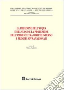 La fruizione dell'acqua e del suolo e la protezione dell'ambiente tra diritto interno e principi sovranazionali libro di Parisio V. (cur.)