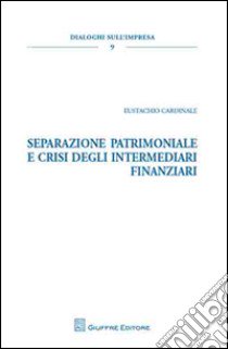 Separazione patrimoniale e crisi degli intermediari finanziari libro di Cardinale Eustachio