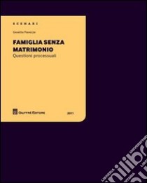 Famiglia senza matrimonio. Questioni processuali libro di Pianezze Giosetta