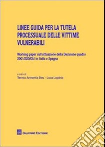 Linee guida per la tutela processuale delle vittime vulnerabili. Working paper sull'attuazione della decisione quadro 2001/220/GAI in Italia e Spagna libro di Armenta Deu T. (cur.); Luparia L. (cur.)