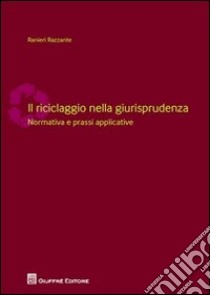 Il riciclaggio nella giurisprudenza. Normativa e prassi applicative libro di Razzante Ranieri