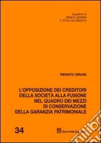 L'opposizione dei creditori della società alla fusione nel quadro dei mezzi di conservazione della garanzia patrimoniale libro di Oriani Renato