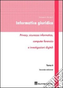 Informatica giuridica. Privacy, sicurezza informatica, computer forensics e investigazioni digitali. Vol. 2 libro di Ziccardi Giovanni