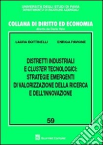 Distretti industriali e cluster tecnologici. Strategie emergenti di valorizzazione della ricerca e dell'innovazione libro di Bottinelli Laura; Pavione Enrica