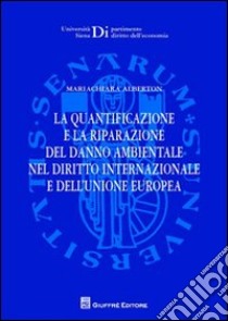 La quantificazione e la riparazione del danno ambientale nel diritto internazionale e dell'Unione europea libro di Alberton Mariachiara