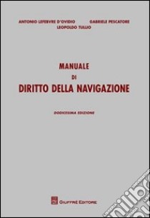Manuale di diritto della navigazione libro di Lefebvre D'Ovidio Antonio - Pescatore Gabriele - Tullio Leopoldo