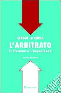 L'arbitrato. Il sistema e l'esperienza libro di La China Sergio