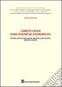 I diritti umani come fenomeno cosmopolita. Internazionalizzazione, regionalizzazione, specificazione libro di Pisanò Attilio