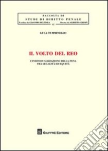 Il volto del reo. L'individualizzazione della pena fra legalità ed equità libro di Tumminello Luca