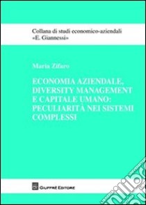 Economia aziendale, diversity management e capitale umano: peculiarità nei sistemi complessi libro di Zifaro Maria