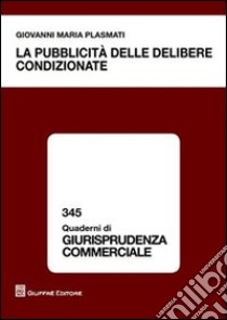 La pubblicità delle delibere condizionate libro di Plasmati Giovanni M.