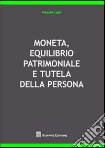 Moneta, equilibrio patrimoniale e tutela della persona libro di Laghi Pasquale