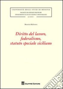 Diritto del lavoro, federalismo, statuto speciale siciliano libro di Ballistreri Maurizio