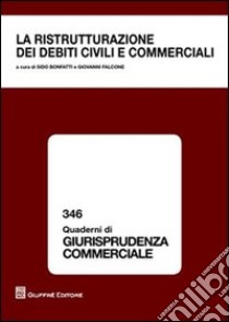 La ristrutturazione dei debiti civili e commerciali. Atti libro