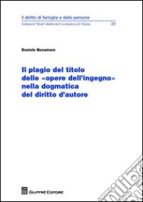 Il plagio del titolo delle «opere dell'ingegno» nella dogmatica del diritto d'autore libro di Bonamore Daniele