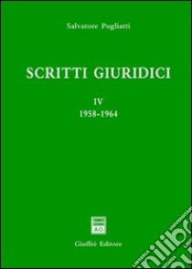 Scritti giuridici. Vol. 4: 1958-1964 libro di Pugliatti Salvatore