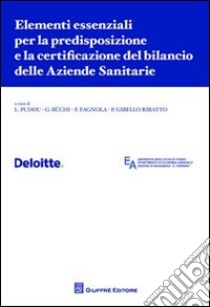 Elementi essenziali per la predisposzione e la certificazione del bilancio delle aziende sanitarie libro di Puddu L. (cur.)