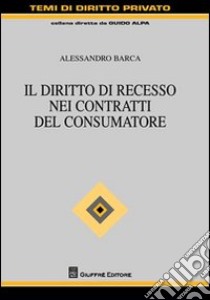 Il diritto di recesso nei contratti del consumatore libro di Barca Alessandro