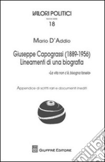 Giuseppe Capograssi (1889-1956). Lineamenti di una biografia. «La vita non c'è, bisogna farsela» libro di D'Addio Mario