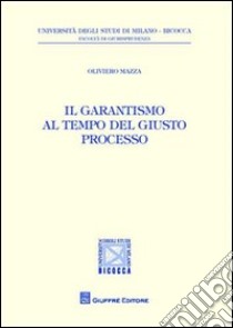 Il garantismo al tempo del giusto processo libro di Mazza Oliviero