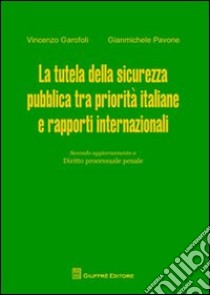 La tutela della sicurezza pubblica tra priorità italiane e rapporti internazionali libro di Garofoli Vincenzo; Pavone Gianmichele