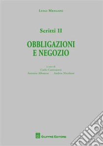 Scritti. Vol. 2: Obbligazioni e negozio libro di Mengoni Luigi; Nicolussi A. (cur.); Castronovo C. (cur.); Albanese A. (cur.)