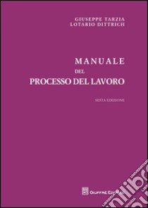 Manuale del processo del lavoro libro di Tarzia Giuseppe; Dittrich Lotario