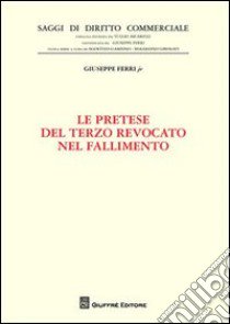 Le pretese del terzo revocato nel fallimento libro di Ferri Giuseppe jr.