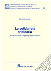 La solidarietà tributaria. Funzione fiscale e principi costituzionali libro di Buzzacchi Camilla