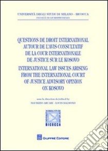 Questions de droit international autour de l'avis consultatif de la cour internationale de justice sur le Kosovo libro di Arcari M. (cur.); Balmond L. (cur.)