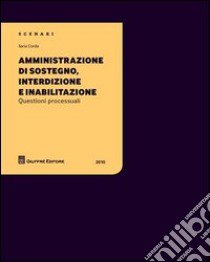 Amministrazione di sostegno, interdizione e inabilitazione. Questioni processuali libro di Corda Ilaria