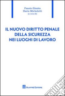 Il nuovo diritto penale della sicurezza nei luoghi di lavoro libro di Giunta F. (cur.); Micheletti D. (cur.)