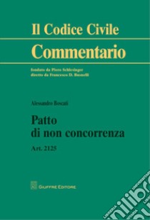 Patto di non concorrenza. Art. 2125 libro di Boscati Alessandro