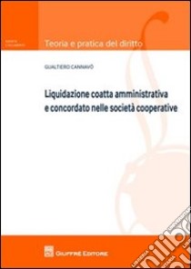 Liquidazione coatta amministrativa e concordato nelle società cooperative libro di Cannavò Gualtiero