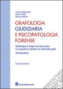 Grafologia giudiziaria e psicopatologia forense. Metodologia di indagine nel falso grafico e la capacità di intendere e di volere dalla grafia. Giurisprudenza libro di Mastronardi Vincenzo Maria; Bidoli Sante A.; Calderaro Monica