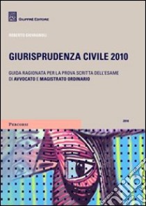 Giurisprudenza civile. Guida ragionata per la prova scritta dell'esame di avvocato e magistrato ordinario libro di Giovagnoli Roberto