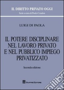 Il potere disciplinare nel lavoro privato e nel pubblico impiego privatizzato libro di Di Paola Luigi