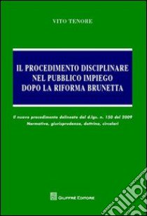 Il procedimento disciplinare nel pubblico impiego dopo la riforma Brunetta libro di Tenore Vito