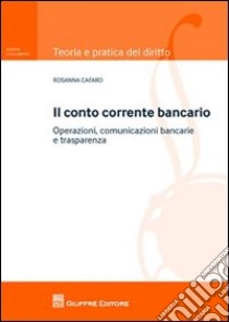 Il conto corrente bancario. Operazioni, comuncazioni bancarie e trasparenza libro di Cafaro Rosanna