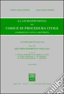 La giurisprudenza sul codice di procedura civile. Coordinata con la dottrina. Aggiornamento 2006-2010. Vol. 4: Dei procedimenti speciali (Artt.633-840) libro di Stella Richter Giorgio; Stella Richter Paolo