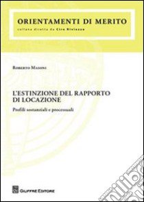 L'estinzione del rapporto di locazione. Profili sostanziali e processuali libro di Masoni Roberto