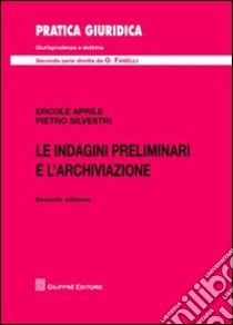 Le indagini preliminari e l'archiviazione libro di Aprile Ercole; Silvestri Pietro