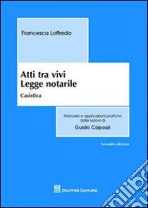 Atti tra vivi. Legge notarile. Casistica libro di Loffredo Francesca