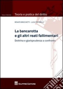 La bancarotta e gli altri reati fallimentari libro di Bricchetti Renato; Pistorelli Luca