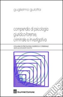 Compendio di psicologia giuridico-forense, criminale e investigativa libro di Gulotta Guglielmo