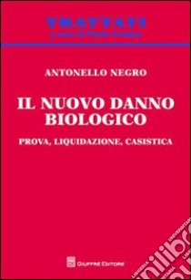 Il nuovo danno biologico. Prova, liquidazione, casistica libro di Negro Antonello