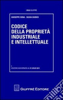 Codice della proprietà industriale e intellettuale libro di Sena Giuseppe; Giudici Silvia