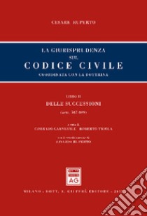 La giurisprudenza sul codice civile. Coordinata con la dottrina. Libro II: Delle successioni. Artt. 587-809 libro di Ruperto Cesare; Carnevale C. (cur.); Triola R. (cur.)