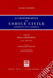 La giurisprudenza sul Codice civile. Coordinata con la dottrina. LibroIII: Della proprietà. Artt. 1140-1172 libro di Ruperto Cesare