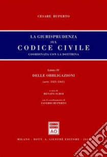 La giurisprudenza sul codice civile. Libro IV: Delle obbligazioni. Artt. 1321-1361 libro di Ruperto Cesare; Sgroi R. (cur.)